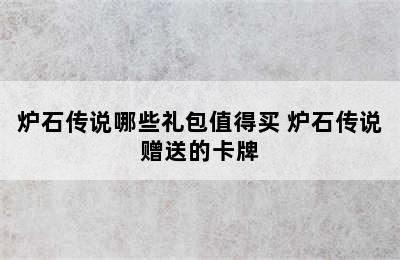 炉石传说哪些礼包值得买 炉石传说赠送的卡牌